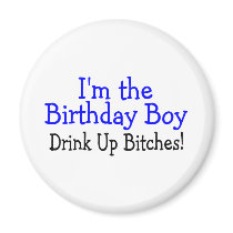 I'm The Birthday Boy Drink Up Bitches Magnets