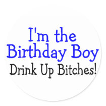 I'm The Birthday Boy Drink Up Bitches Round Sticker