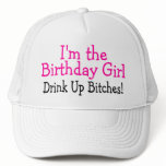 Im The Birthday Girl Drink Up Bitches Trucker Hats
