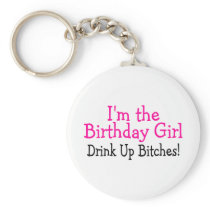 I'm The Birthday Girl Drink Up Bitches Keychain
