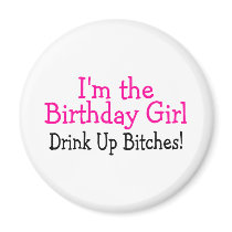 I'm The Birthday Girl Drink Up Bitches Magnet