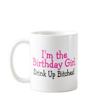 Im The Birthday Girl Drink Up Bitches Mugs
