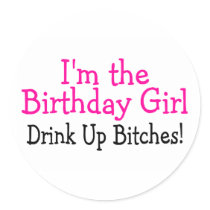 I'm The Birthday Girl Drink Up Bitches Stickers