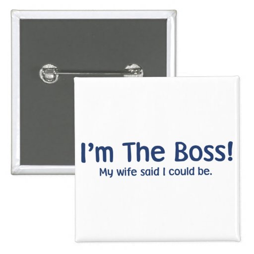 I'm the Boss My Wife Said So Pinback Buttons