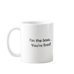 I'm the boss...You're fired! Mug
