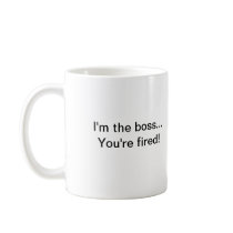 I'm the boss...You're fired! Mug