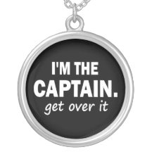 I'm the Captain. Get over it - funny Personalized Necklace