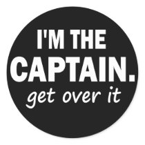 I'M THE CAPTAIN. GET OVER IT ROUND STICKER