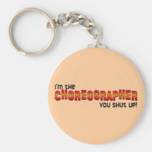 I'm the Choreographer, You Shut Up! Keychains