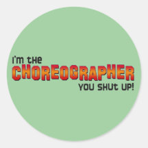 I'm the Choreographer, You Shut Up! Sticker