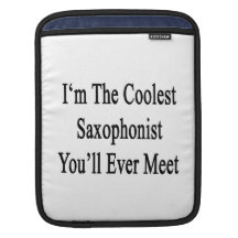 I'm The Coolest Saxophonist You'll Ever Meet iPad Sleeve
