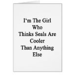 I'm The Girl Who Thinks Seals Are Cooler Than Anyt Greeting Card