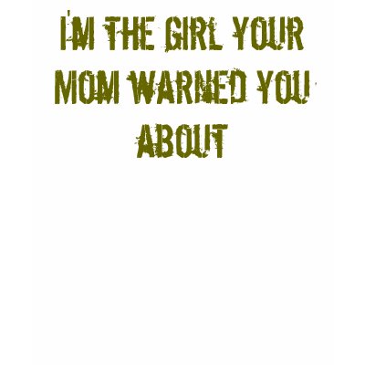 I'm the girl your Mum warned you about T-shirts by emilypizzi