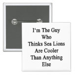 I'm The Guy Who Thinks Sea Lions Are Cooler Than A Pinback Button