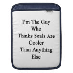 I'm The Guy Who Thinks Seals Are Cooler Than Anyth Sleeves For iPads