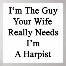 I'm The Guy Your Wife Really Needs I'm A Harpist Posters