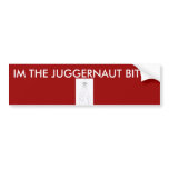 IM THE JUGGERNAUT BITCH bumper stickers