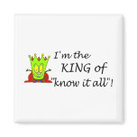 Im The King Of Know It All magnets
