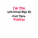 I'm The, "Lets People Walk All Over Them", Friend t-shirts
