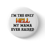 I'm the only Hell my moma ever raised! Pins