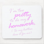 I'm too pretty to do my homework mouse pads