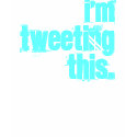 i'm Tweeting this (Kristin style!) t-shirts