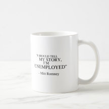 I'm unemployed - Romney Quote Coffee Mugs