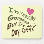 I'm Usually Gorgeous But It's My Day Off! mousepads