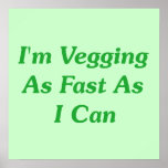I'm Vegging As Fast As I Can posters
