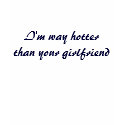 I'm way hotter than your girlfriend t-shirts