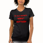 I'm your mother's WORST NIGHTMARE! t-shirts