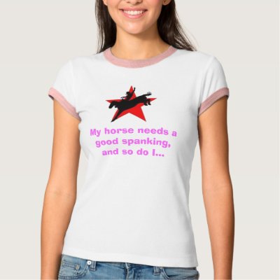images, My horse needs a good spanking,and so d... Tshirt by joannedesouza