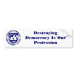 IMF logo, Destroying Democracy Is Our Profession bumper stickers