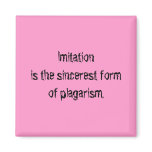 Imitation is the sincerest form of plagarism magnets