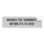 IMPEACH THE TERRORISTSBEFORE IT'S TO LATE! BUMPER STICKERS