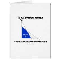In An Optimal World Is Your Solution Feasible? Greeting Card