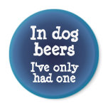 In dog beers I've only had one Refrigerator Magnets
