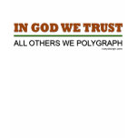 In God We Trust. All Others We Polygraph! t-shirts