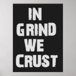 In Grind We Crust Print