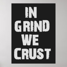 In Grind We Crust Print