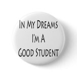 In My Dreams Im A Good Student buttons