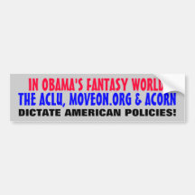 IN OBAMA'S FANTASY WORLD... ACLU, ACORN, & MOVEON BUMPER STICKER