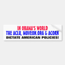 IN OBAMA'S WORLD... ACLU, ACORN, & MOVEON BUMPER STICKER