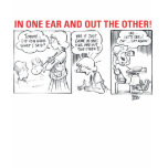 In One Ear and Out the Other! t-shirts