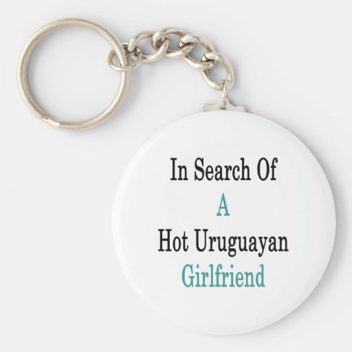 In Search Of A Hot Uruguayan Girlfriend Key Chain