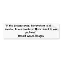 "In this present crisis, Government is not the ... Bumper Sticker