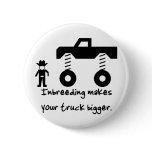 Inbreeding makes your truck bigger. buttons