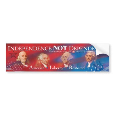 Independence NOT Dependence Bumper Sticker by dontgo