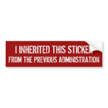 Inherited this from the Previous Administration Bumper Stickers
