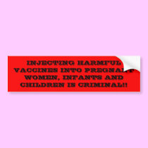 INJECTING HARMFUL VACCINES INTO PREGNANT WOMEN,... bumper stickers